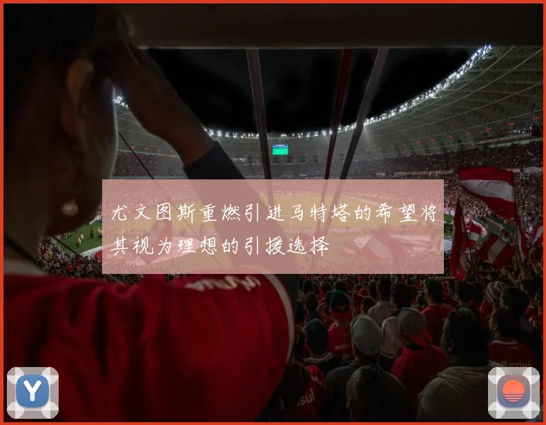 尤文图斯重燃引进马特塔的希望将其视为理想的引援选择